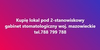 Kupię lokal z przeznaczeniem na gabinet stomatologiczny woj. mazowieckie